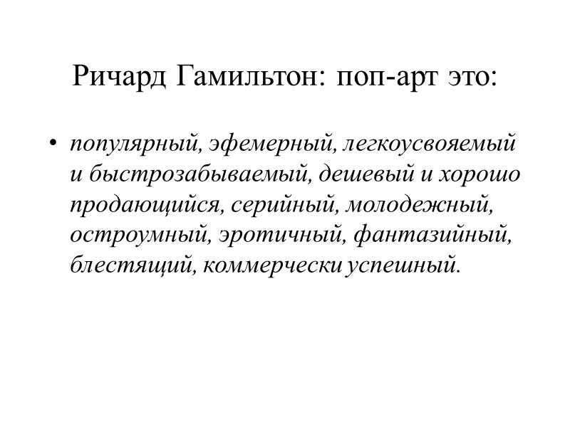 Ричард Гамильтон: поп-арт это: популярный, эфемерный, легкоусвояемый и быстрозабываемый, дешевый и хорошо продающийся, серийный,